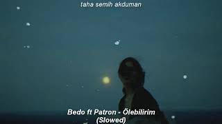 Bedo Ft Patron - Ölebilirim (Slowed)