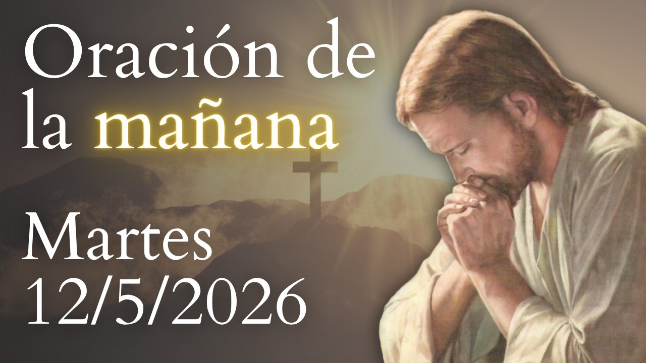 Oración de la mañana, DE HOY MARTES 12 DE MAYO DE 2026 - YouTube