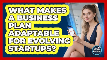 What Makes A Business Plan Adaptable For Evolving Startups? - The Startup Growth Hub