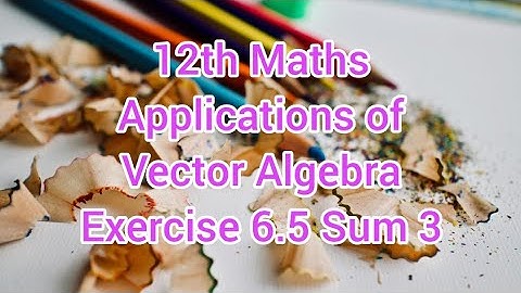12th Math Chapter 6 | Applications of Vector Algebra | Exercise 6.5 Sum 3