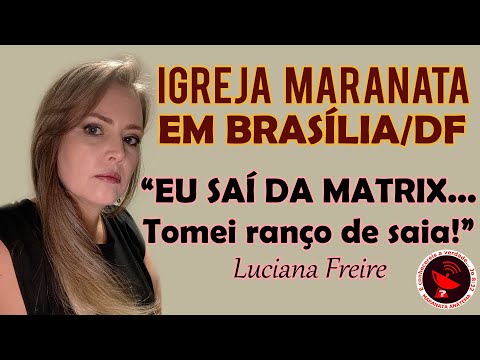 LUCIANA FREIRE: SAÍ DA MATRIX DA IGREJA MARANATA! 