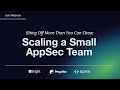 Biting Off More Than You Can Chew; Scaling a Small AppSec Team