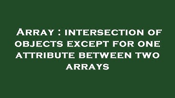 Array : intersection of objects except for one attribute between two arrays