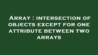 Array : intersection of objects except for one attribute between two arrays Net Worth