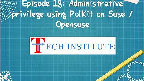 Episode 18: Grant administrative privilege using PolKit (PolicyKit) on Suse and Opensuse