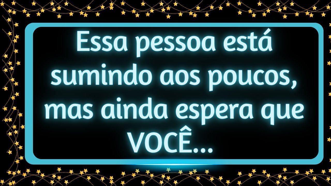 Essa pessoa está sumindo aos poucos, mas ainda espera que VOCÊ...