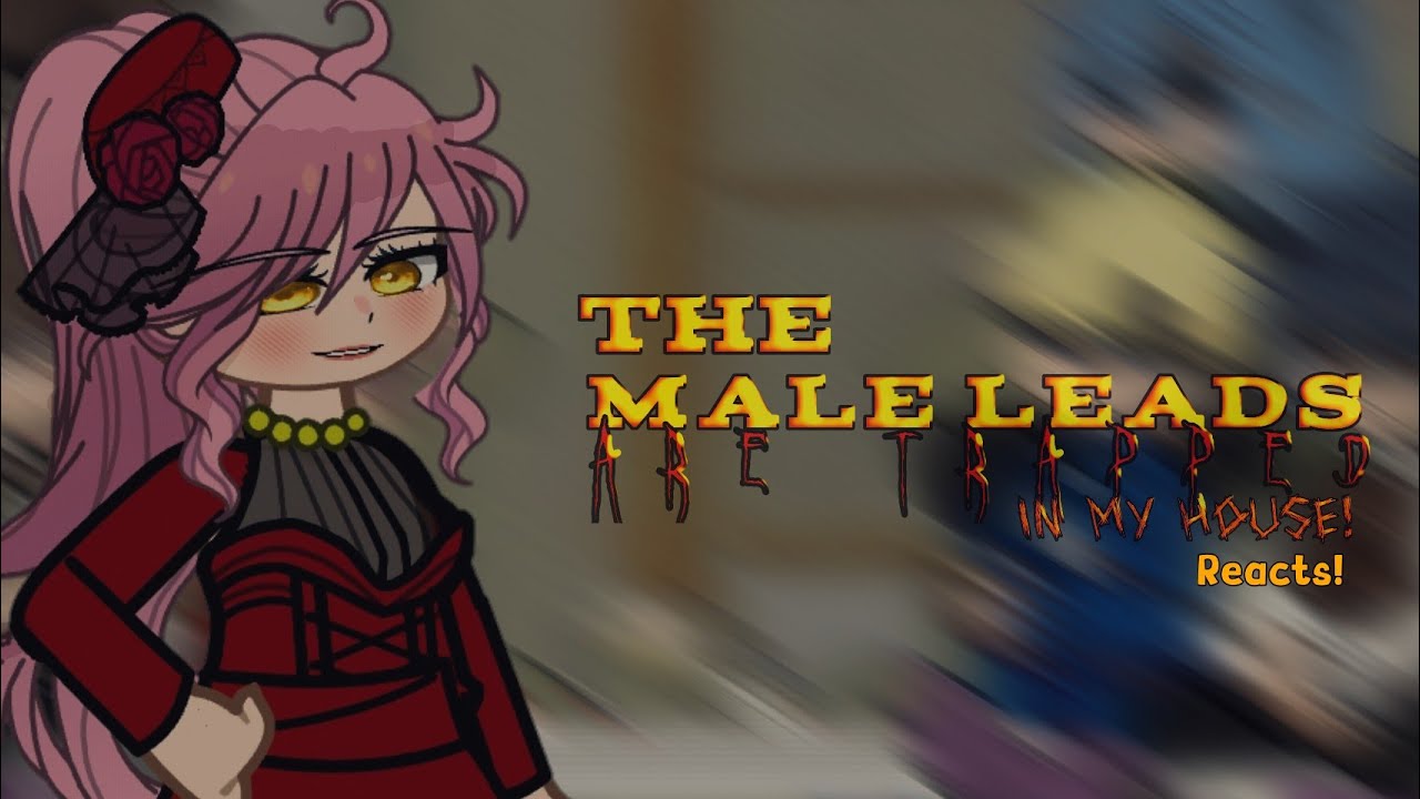 The Male Leads Are Trapped In My House Reacts || Chisukii || 1/1