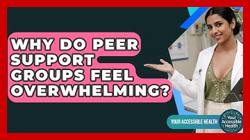 Why Do Peer Support Groups Feel Overwhelming? - Your Accessible Health