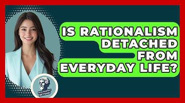 Is Rationalism Detached From Everyday Life? - Philosophy Beyond