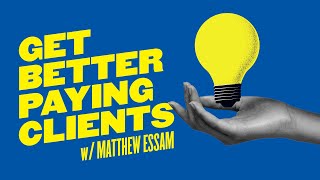 Three Key Sales Skills & Techniques To Get Better Clients w/Matt Essam