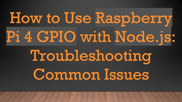 How to Use Raspberry Pi 4 GPIO with Node.js: Troubleshooting Common Issues