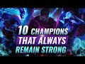 10 INCREDIBLY POWERFUL Champs That ALWAYS Remain Strong - League of Legends