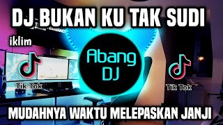 DJ BUKAN KU TAK SUDI REMIX FULL BASS VIRAL TIKTOK TERBARU 2023