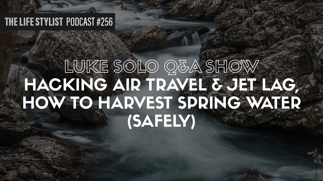 Luke Solo Show: Hacking Air Travel & Jet Lag, Harvesting Spring Water