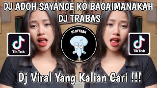 DJ ADOH SAYANGE KO BAGAIMANAKAH BY DJ TRABAS | DJ SANISU BERJUANG VIRAL TIK TOK TERBARU!