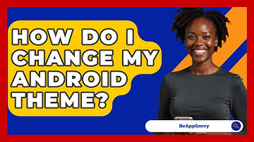 How Do I Change My Android Theme? - Be App Savvy