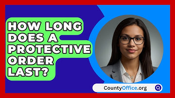 How Long Does A Protective Order Last? - CountyOffice.org