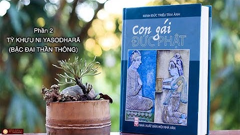 Phần 2. Tỳ-khưu-ni Yasodharā (Bậc đại thần thông) | Con Gái Đức Phật | Minh Đức Triều Tâm Ảnh