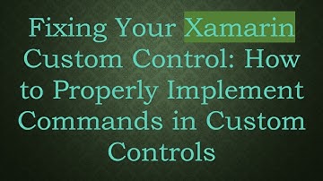 Fixing Your Xamarin Custom Control: How to Properly Implement Commands in Custom Controls