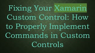 Fixing Your Xamarin Custom Control: How to Properly Implement Commands in Custom Controls