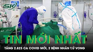 Ngày 11/5: Tăng 2.823 Ca Mắc COVID-19 Mới, 2 Bệnh Nhân T.ử Vong | SKĐS