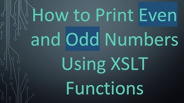 How to Print Even and Odd Numbers Using XSLT Functions