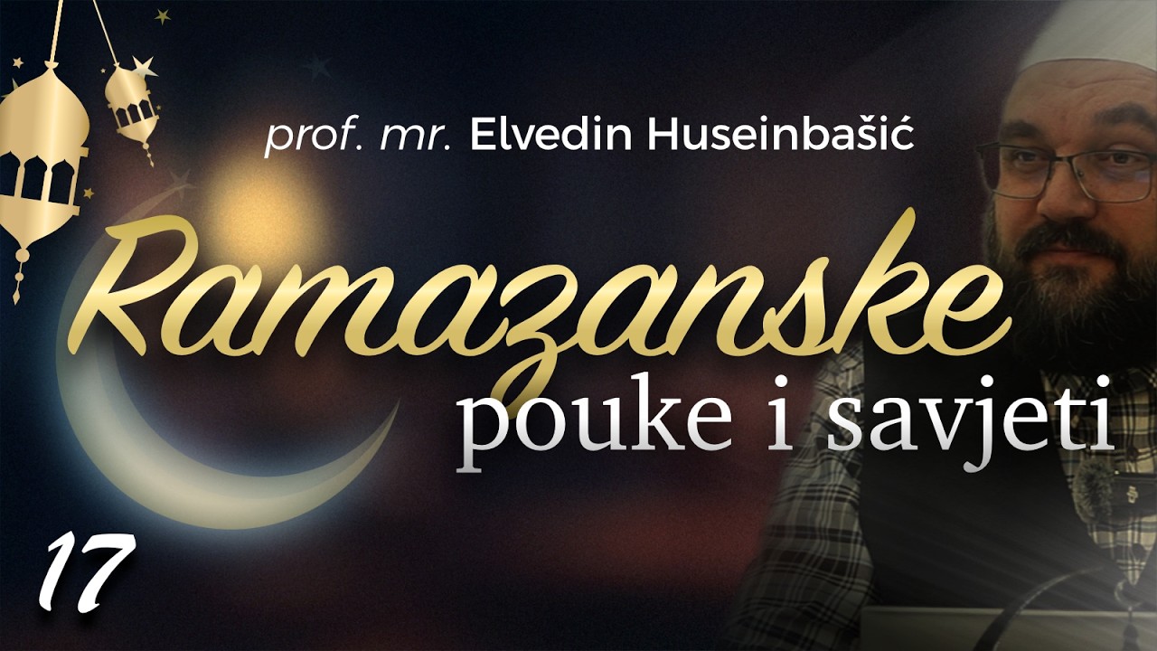17 | Ramazanske pouke i savjeti - prof. mr. Elvedin Huseinbasic