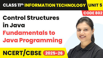 Control Structures in Java - Fundamentals to Java Programming | Class 11 IT Unit 5 (Code 802) Part B