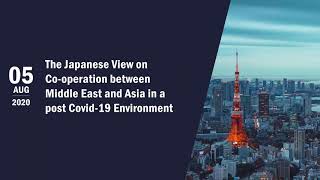 The Japanese View on Co-operation between Middle East and Asia in a post Covid-19 Environment