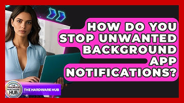 How Do You Stop Unwanted Background App Notifications? - The Hardware Hub