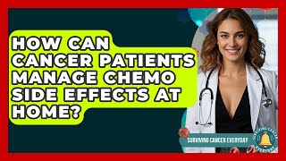 How Can Cancer Patients Manage Chemo Side Effects at Home? | Surviving Cancer Everyday