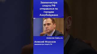 Замминистра спорта РФ отправился по городам Азербайджана