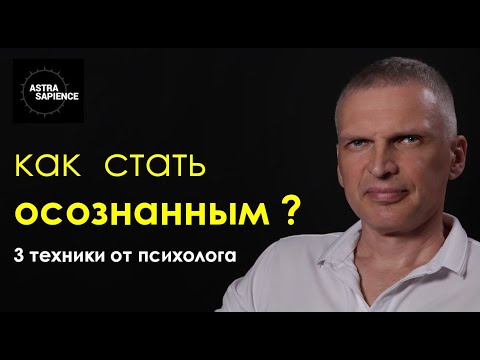 Видео: КАК СТАТЬ ОСОЗНАННЫМ -  3 упражнения от психолога чтобы повысить осознанность