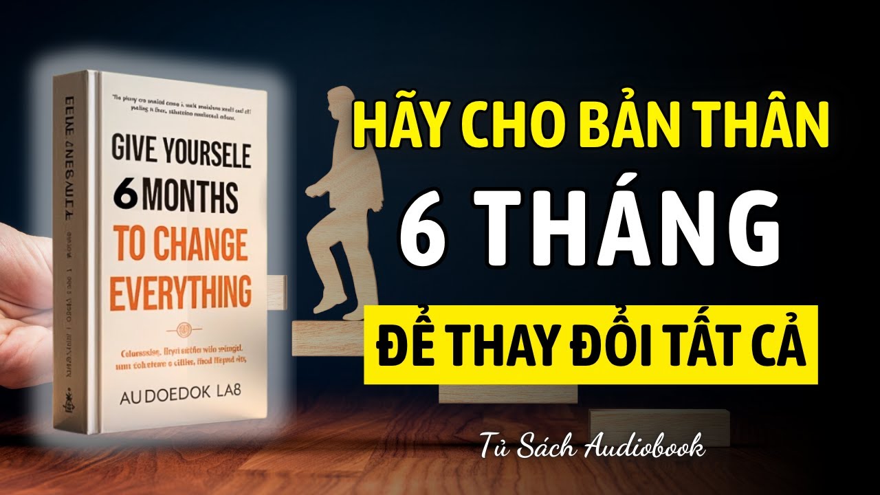 Hãy cho bản thân 6 THÁNG để thay đổi TẤT CẢ - bí quyết thành công | tóm tắt sách