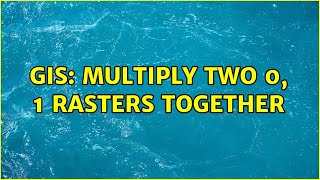 GIS: Multiply two 0, 1 rasters together