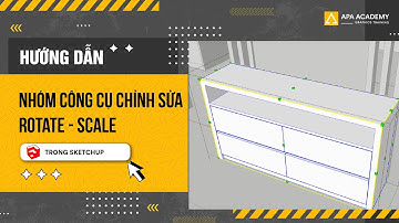 Nhóm công cụ Chỉnh sửa Rotate - Scale | Tự học SketchUp - Buổi 6
