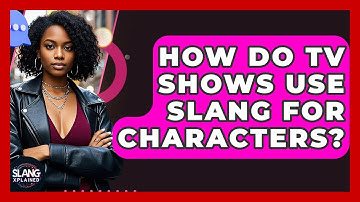 How Do TV Shows Use Slang For Characters? - SlangXplained