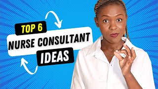 6 Nurse Consultant Businesses You Can Start As A Nurse Leader