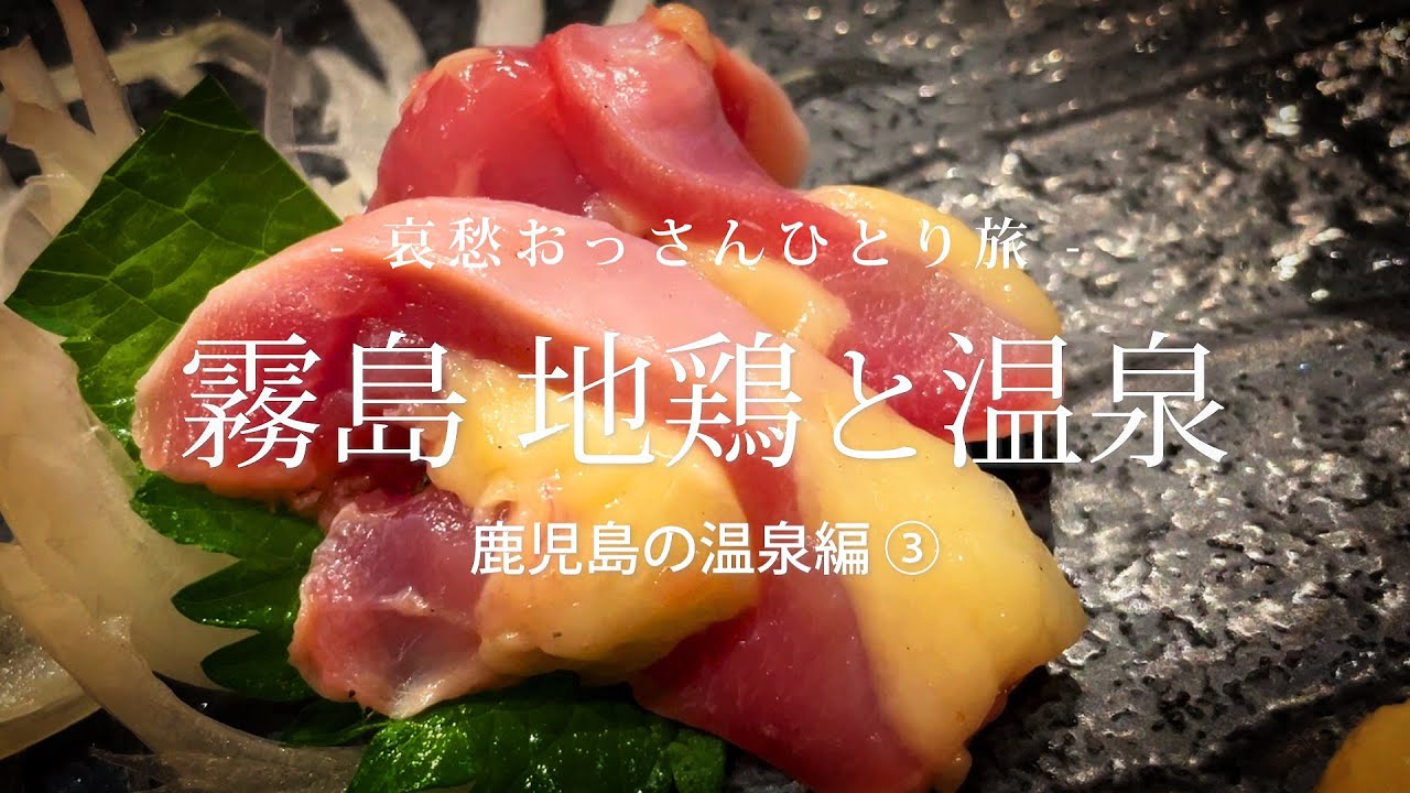 【鹿児島 霧島】霧島 地鶏と温泉 - 鹿児島の温泉編 ③ -｜哀愁おっさんひとり旅 Vol.78