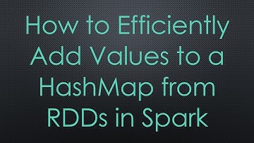 How to Efficiently Add Values to a HashMap from RDDs in Spark