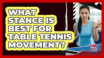 What Stance Is Best For Table Tennis Movement?