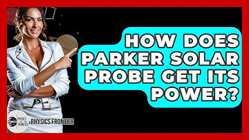 How Does Parker Solar Probe Get Its Power? - Physics Frontier