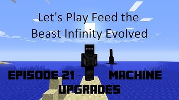 FTB Infinity Evolved Episode 21 - Machine Upgrades