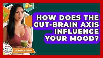 How Does The Gut-brain Axis Influence Your Mood? - Gut Wellness Central