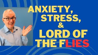 Anxiety, Stress, and Lord of the Flies