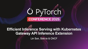 Sponsored Session: Lightning Talk: Efficient Inference Serving with Kubernetes Gateway... - Lin Sun