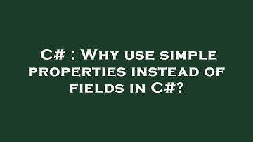 C# : Why use simple properties instead of fields in C#?