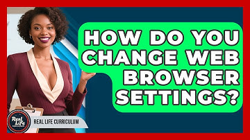 How Do You Change Web Browser Settings? - Real Life Curriculum