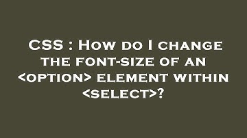 CSS : How do I change the font-size of an  option  element within  select ?