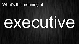 What's the meaning of "executive", How to pronounce executive?